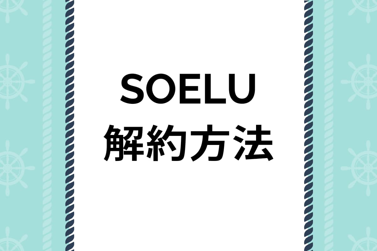 SOELU（ソエル）解約方法【デバイス別手順解説】